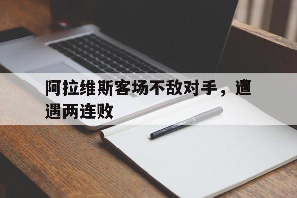 阿拉维斯客场不敌对手，遭遇两连败