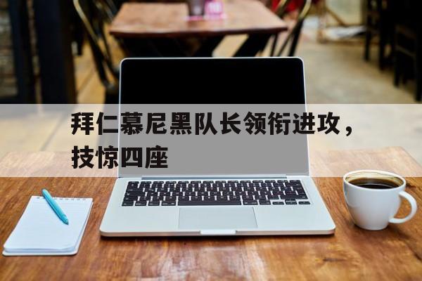 拜仁慕尼黑队长领衔进攻，技惊四座的简单介绍